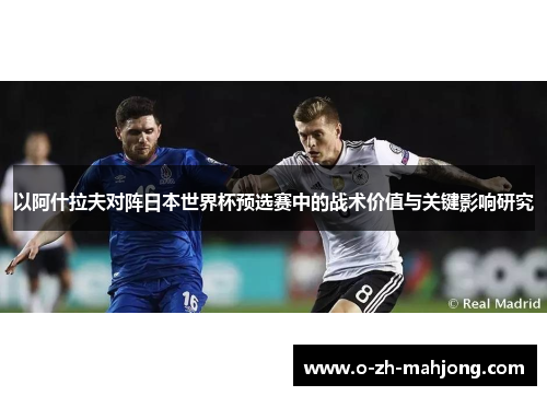 以阿什拉夫对阵日本世界杯预选赛中的战术价值与关键影响研究