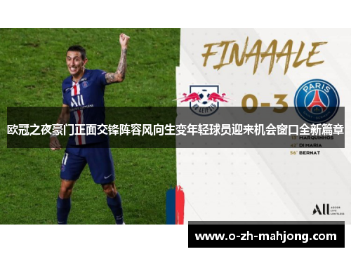 欧冠之夜豪门正面交锋阵容风向生变年轻球员迎来机会窗口全新篇章