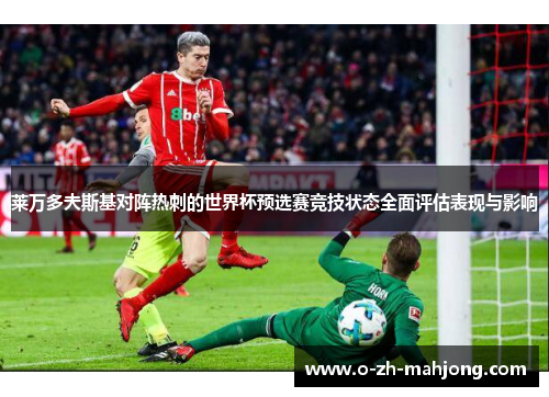 莱万多夫斯基对阵热刺的世界杯预选赛竞技状态全面评估表现与影响 莱万多夫斯基对阵热刺的世界杯预选赛竞技状态全面评估表现与影响