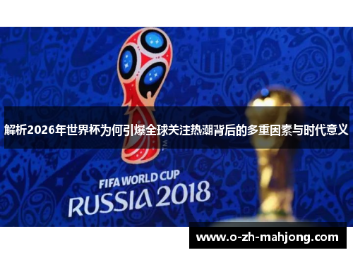 解析2026年世界杯为何引爆全球关注热潮背后的多重因素与时代意义