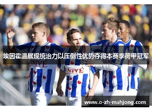 埃因霍温展现统治力以压倒性优势夺得本赛季荷甲冠军