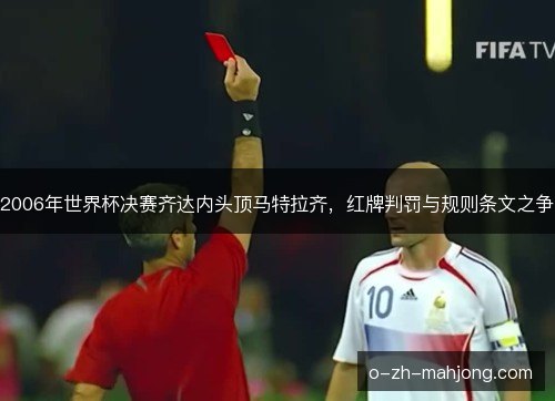 2006年世界杯决赛齐达内头顶马特拉齐,红牌判罚与规则条文之争 2006年世界杯决赛齐达内头顶马特拉齐,红牌判罚与规则条文之争